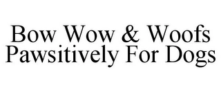BOW WOW & WOOFS PAWSITIVELY FOR DOGS Trademark Image