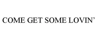 COME GET SOME LOVIN' Trademark Image