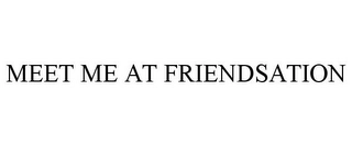 MEET ME AT FRIENDSATION Trademark Image