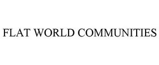 FLAT WORLD COMMUNITIES Trademark Image