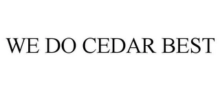 WE DO CEDAR BEST Trademark Image