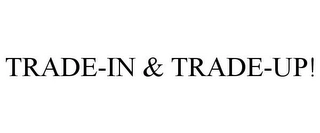 TRADE-IN & TRADE-UP! Trademark Image