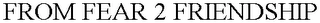 FROM FEAR 2 FRIENDSHIP Trademark Image
