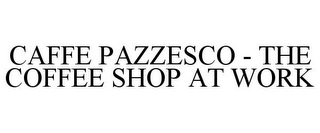 CAFFE PAZZESCO - THE COFFEE SHOP AT WORK Trademark Image