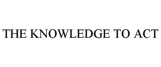 THE KNOWLEDGE TO ACT Trademark Image