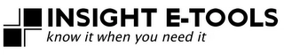 INSIGHT E-TOOLS KNOW IT WHEN YOU NEED IT Trademark Image