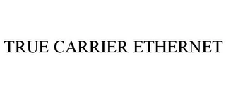 TRUE CARRIER ETHERNET Trademark Image