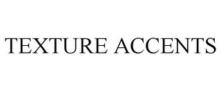 TEXTURE ACCENTS Trademark Image