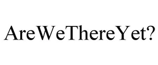 AREWETHEREYET? Trademark Image