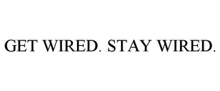 GET WIRED. STAY WIRED. Trademark Image