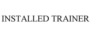 INSTALLED TRAINER Trademark Image