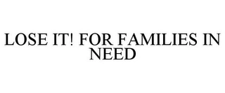 LOSE IT! FOR FAMILIES IN NEED Trademark Image