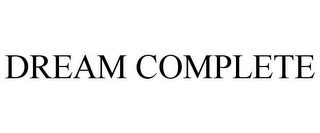 DREAM COMPLETE Trademark Image