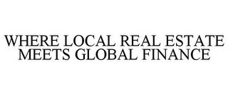 WHERE LOCAL REAL ESTATE MEETS GLOBAL FINANCE Trademark Image