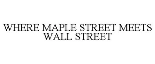 WHERE MAPLE STREET MEETS WALL STREET Trademark Image