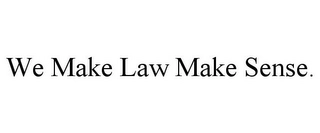 WE MAKE LAW MAKE SENSE. Trademark Image
