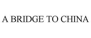 A BRIDGE TO CHINA Trademark Image