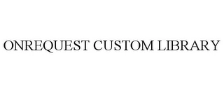 ONREQUEST CUSTOM LIBRARY Trademark Image