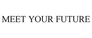 MEET YOUR FUTURE Trademark Image
