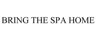 BRING THE SPA HOME Trademark Image