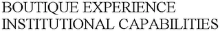 BOUTIQUE EXPERIENCE INSTITUTIONAL CAPABILITIES Trademark Image