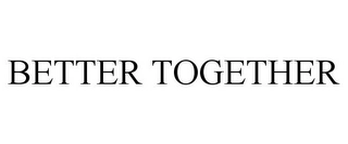 BETTER TOGETHER Trademark Image