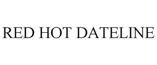 RED HOT DATELINE Trademark Image