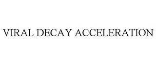 VIRAL DECAY ACCELERATION Trademark Image