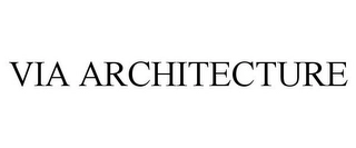 VIA ARCHITECTURE Trademark Image