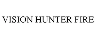 VISION HUNTER FIRE Trademark Image