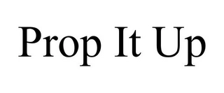 PROP IT UP Trademark Image