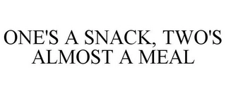 ONE'S A SNACK, TWO'S ALMOST A MEAL Trademark Image
