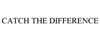 CATCH THE DIFFERENCE Trademark Image