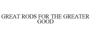 GREAT RODS FOR THE GREATER GOOD Trademark Image