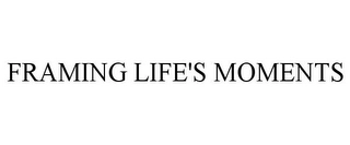 FRAMING LIFE'S MOMENTS Trademark Image