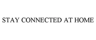 STAY CONNECTED AT HOME Trademark Image