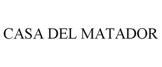 CASA DEL MATADOR Trademark Image