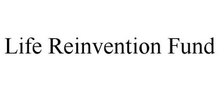 LIFE REINVENTION FUND Trademark Image