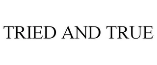 TRIED AND TRUE Trademark Image