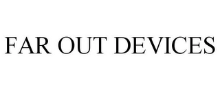 FAR OUT DEVICES Trademark Image