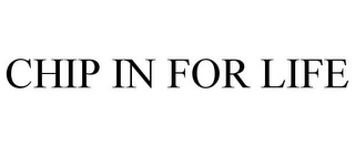 CHIP IN FOR LIFE Trademark Image