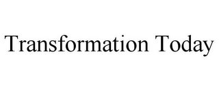 TRANSFORMATION TODAY Trademark Image