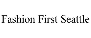 FASHION FIRST SEATTLE Trademark Image