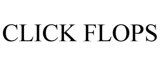 CLICK FLOPS Trademark Image