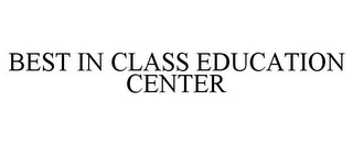 BEST IN CLASS EDUCATION CENTER Trademark Image