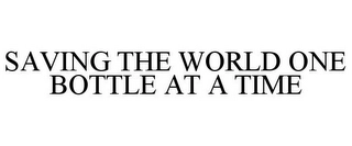 SAVING THE WORLD ONE BOTTLE AT A TIME Trademark Image