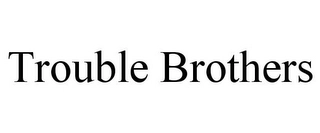 TROUBLE BROTHERS Trademark Image