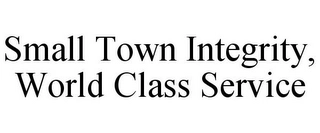SMALL TOWN INTEGRITY, WORLD CLASS SERVICE Trademark Image