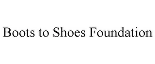 BOOTS TO SHOES FOUNDATION Trademark Image