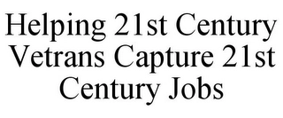 HELPING 21ST CENTURY VETRANS CAPTURE 21ST CENTURY JOBS Trademark Image